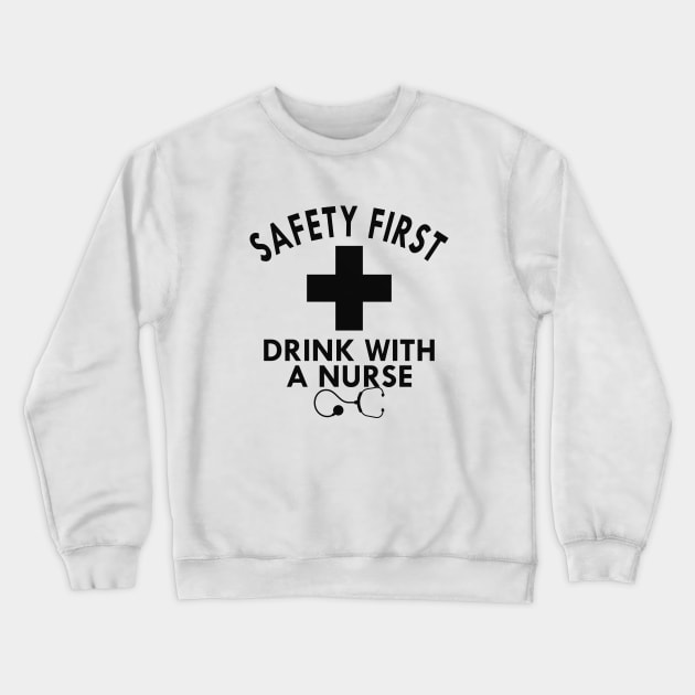 Nurse - Safety first drink with nurse Crewneck Sweatshirt by KC Happy Shop